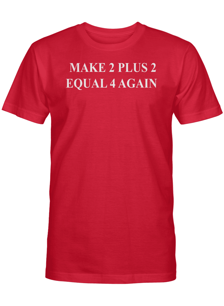 Make 2 Plus 2 Equal 4 Again T-Shirt