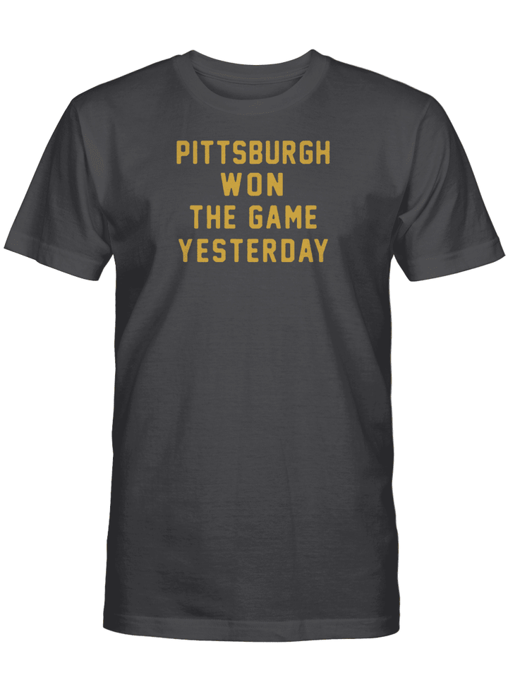 Pittsburgh Won The Game Yesterday T-Shirt