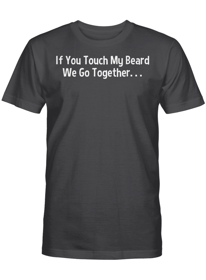 If You Touch My Beard We Go Together T-Shirt