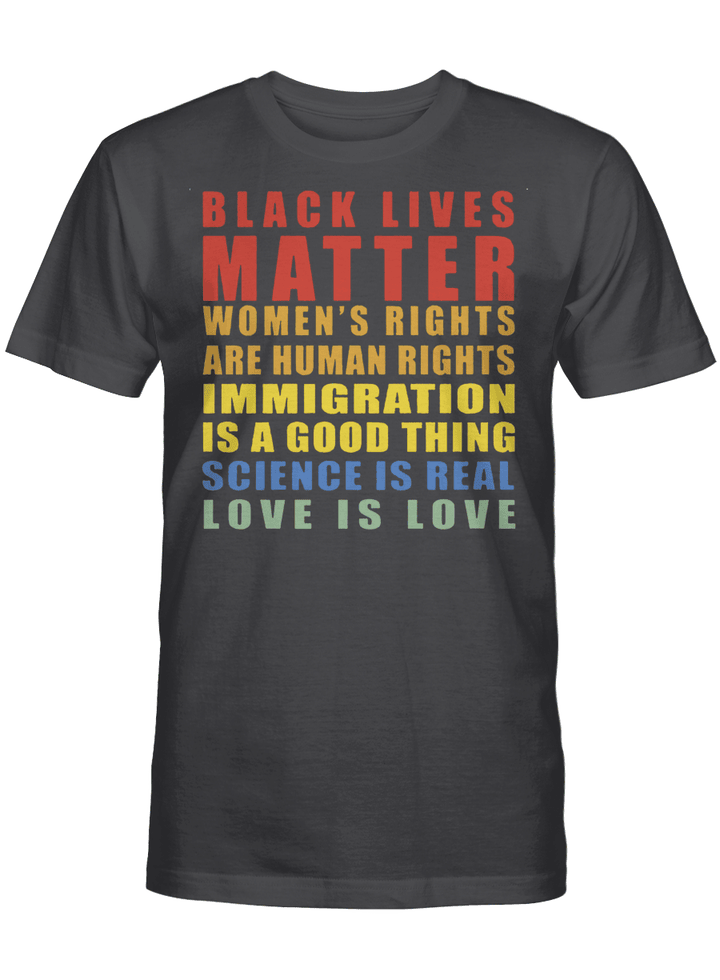 BLM Women’s Rights Are Human Rights Immigration Is A Good Thing Science Is Real  Love Is Love Shirt