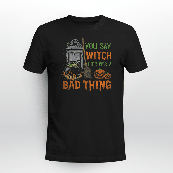 You Say Witch Like Its a Bad Thing Halloween