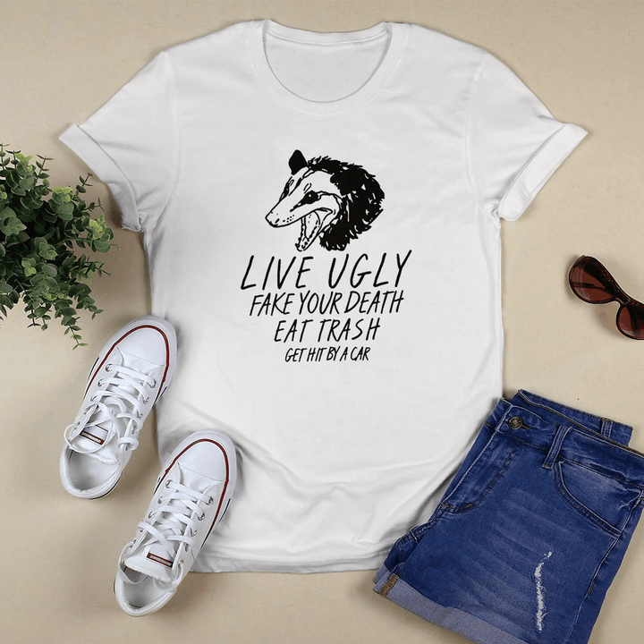 Live Ugly Fake Your Death Eat Trash Get Hit By a Car T-shirt and Hoodie