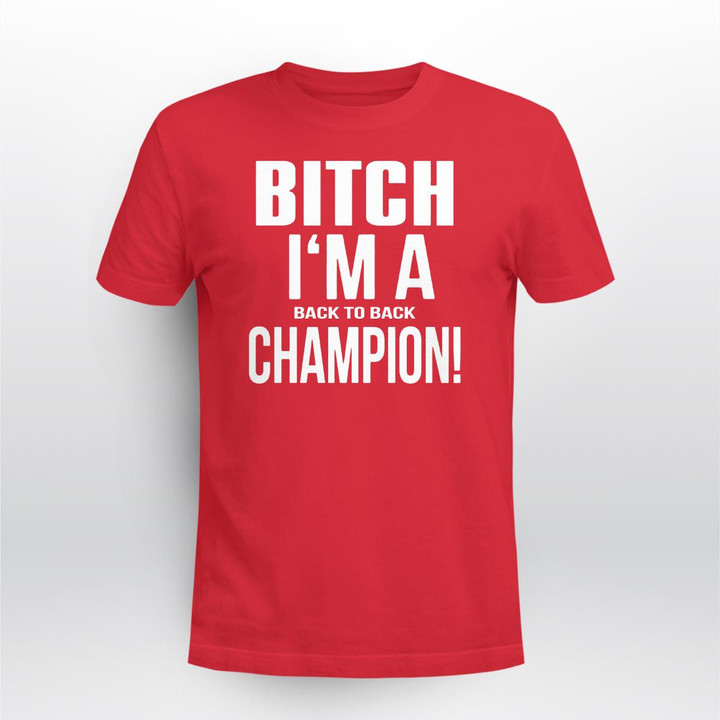 Bitch I’m A Back To Back Champion Shirt