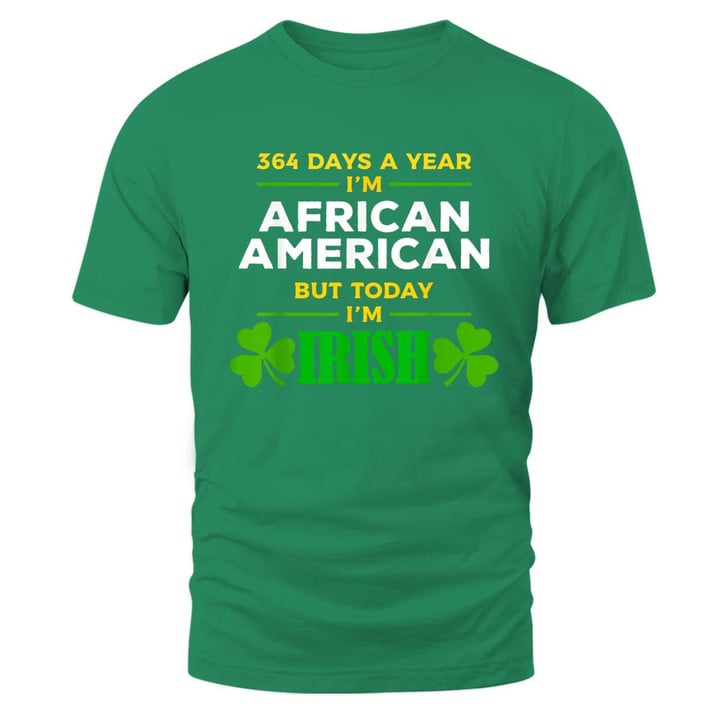 364 Days A Year I'm African American Today I'm Irish St. Patrick's Day Party