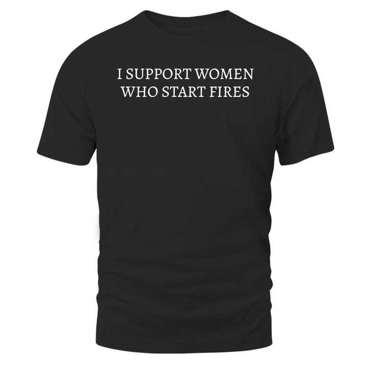 I Support Women Who Start Fires