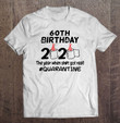 60th Birthday 2020 The Year When Got Real Quarantined T shirt