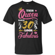 This Queen Makes 30 Look Fabulous 30th Birthday T shirt