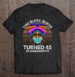 Black Queen Turned 45 In Quarantine Black Girl 45th Birthday T shirt