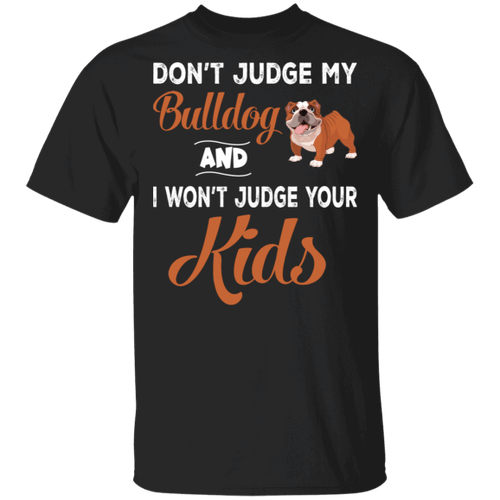 Don't Judge My Bulldog And I Won't Judge Your Kids Funny Bulldog Dog Lover Fans Gifts