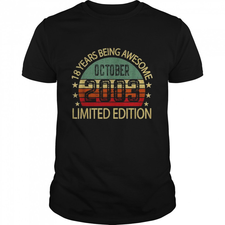 18 Years Being Awesome October 2003 Limited Edition 18th Birthday Vintage T-Shirt, hoodie, sweater, tshirt, clothing