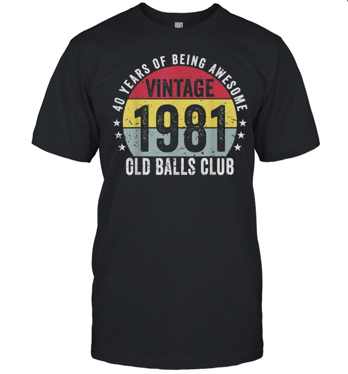 40 Year Old Vintage 1981 Old Balls Club 40th Birthday shirt, hoodie, sweater, tshirt