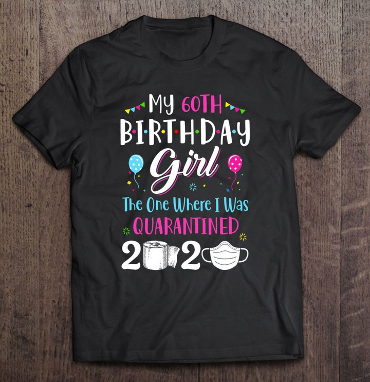 My 60th Birthday Girl The One Where I Was Quarantined T shirt