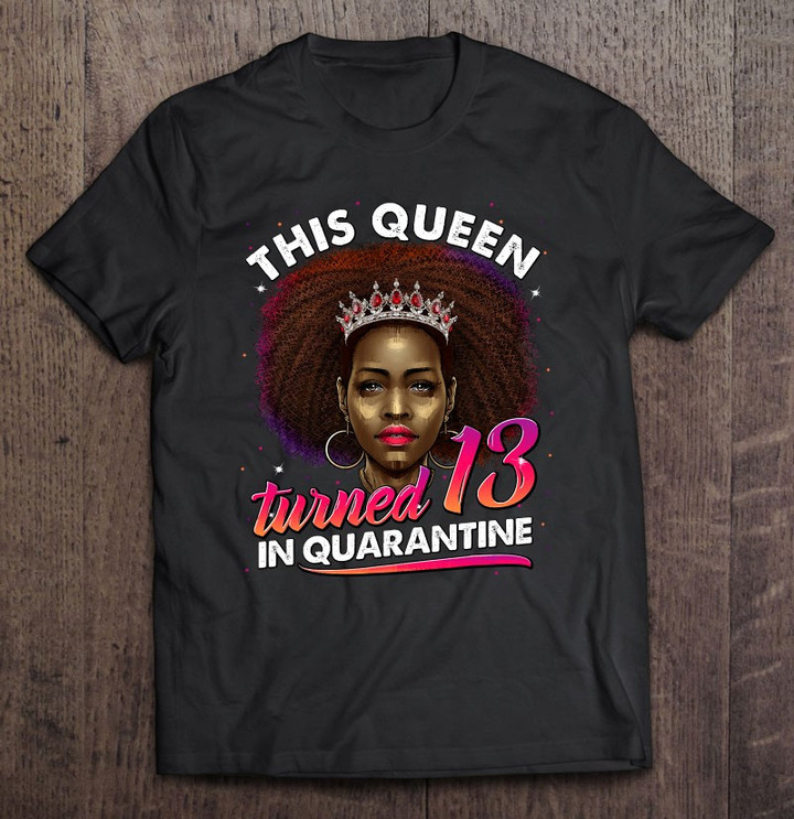 This Queen Turned 13 In Quarantine Black Girl 13th Birthday T shirt