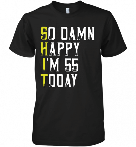 So Damn Happy Im 55 Years Old 55th Birthday Premium Men's T shirt