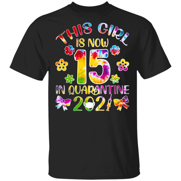 Birthday Floral This Girl Is Now 15 In Quarantine 2021 Funny 15th Birthday Floral Girl Tie Dye Gifts