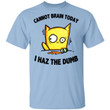 Cat Cannot Brain Today I Haz The Dumb T shirt