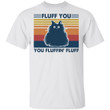 Cat Fluff You You Fluffin' Fluff Vintage Funny Cat Kitten Lover Gift T shirt