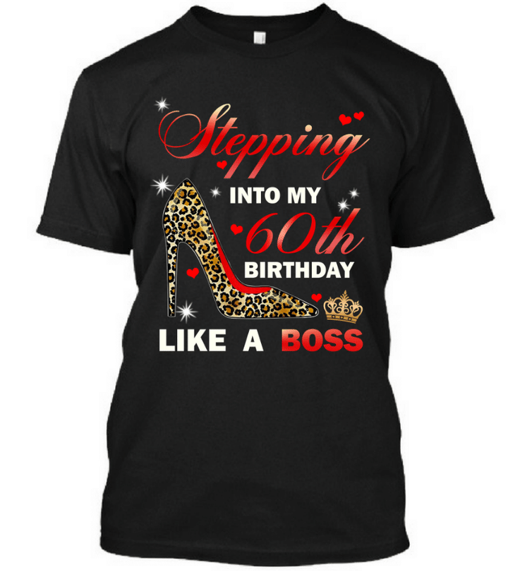 Stepping Into My 60th Birthday Like A Boss Happy Birthday Birthday Gift Graphic Unisex T Shirt, Sweatshirt, Hoodie Size S 5xl