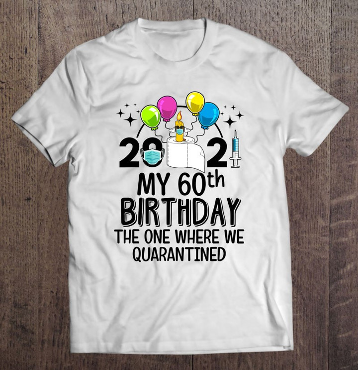 My 60th Birthday Funny Quarantine 60 Years Old Birthday 2021 Ver2 T shirt
