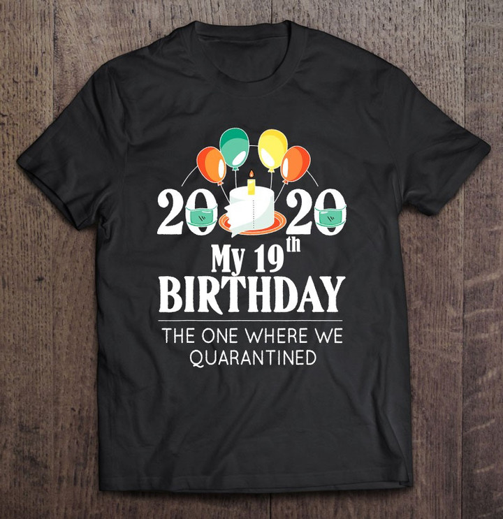 My 19th Birthday Funny Quarantine Gift 19 Bday 2020 Bad Year T shirt