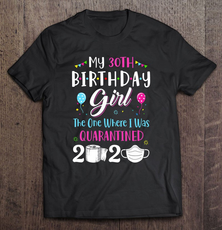 My 30th Birthday Girl The One Where I Was Quarantined T shirt