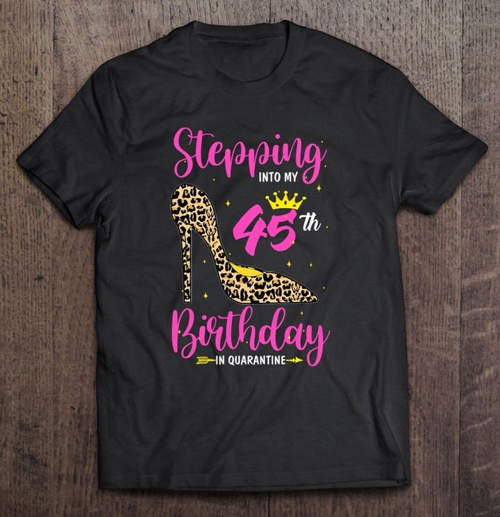 Stepping Into My 45th Birthday Quarantine Leopard T shirt
