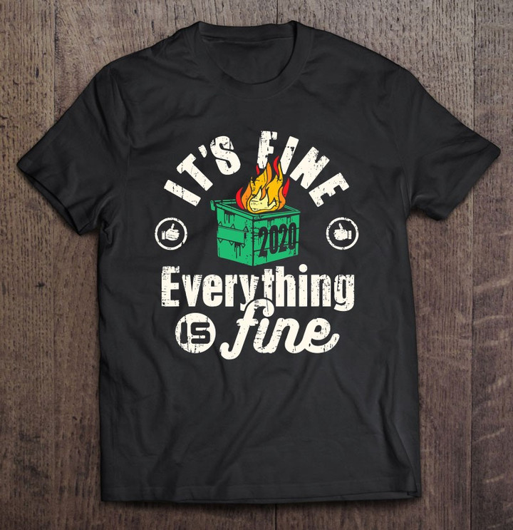 Funny 2020 Dumpster Fire Everything Is Fine T shirt