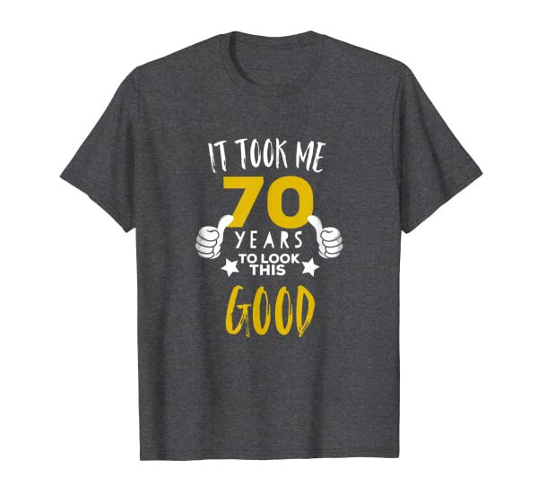 70th Birthday Gift / It Took Me 70 Years to Look This Good T-Shirt