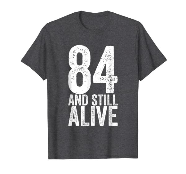 84 And Still Alive 84th Funny Birthday T-Shirt