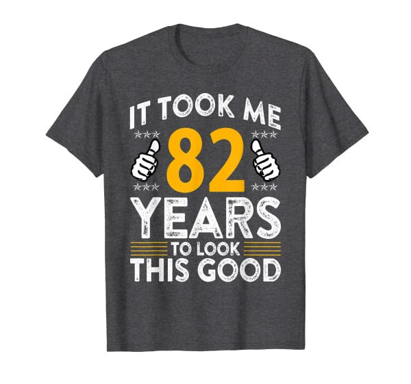 82nd Birthday It Tee Took Me 82 Years Good Funny 82 Year Old T-Shirt
