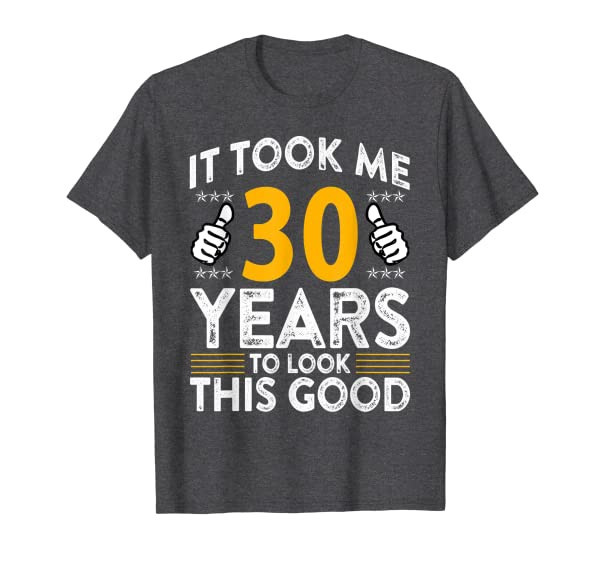 30th Birthday It Tee Took Me 30 Years Good Funny 30 Year Old T-Shirt