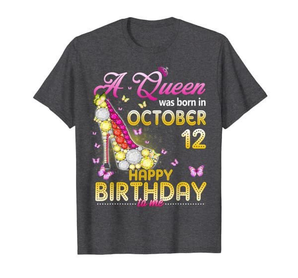 A Queen Was Born In October 12th Happy Birthday To Me 12 T-Shirt