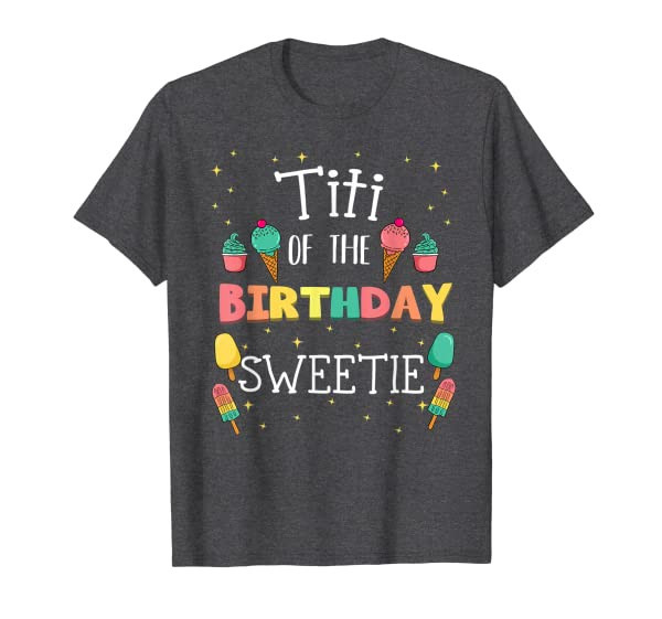 Titi Of The Birthday Sweetie Ice Cream Aunty Bday Party Aunt T-Shirt