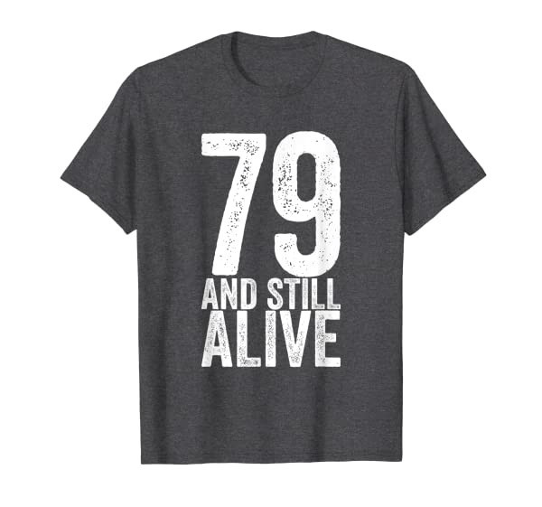 79 And Still Alive 79th Funny Birthday T-Shirt