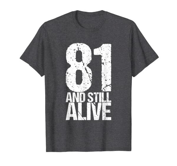 81 And Still Alive 81th B Day Funny Birthday T-Shirt