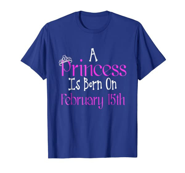 A Princess Is Born On February 15th Funny Birthday T-Shirt