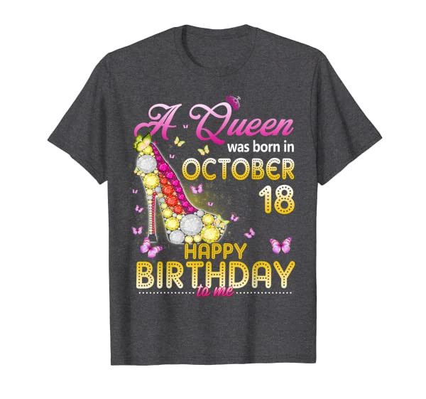 A Queen Was Born In October 18th Happy Birthday To Me 18 T-Shirt