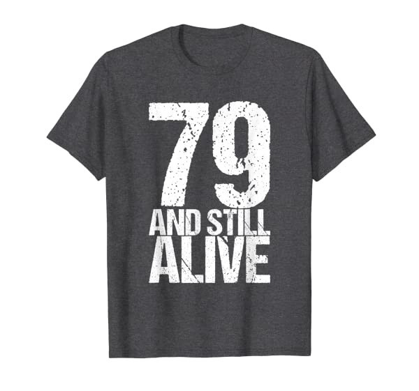 79 And Still Alive 79th B Day Funny Birthday T-Shirt