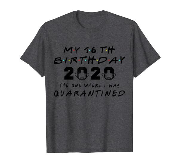 Funny My 16 th Birthday The One Where I Was Quarantined Gift T-Shirt
