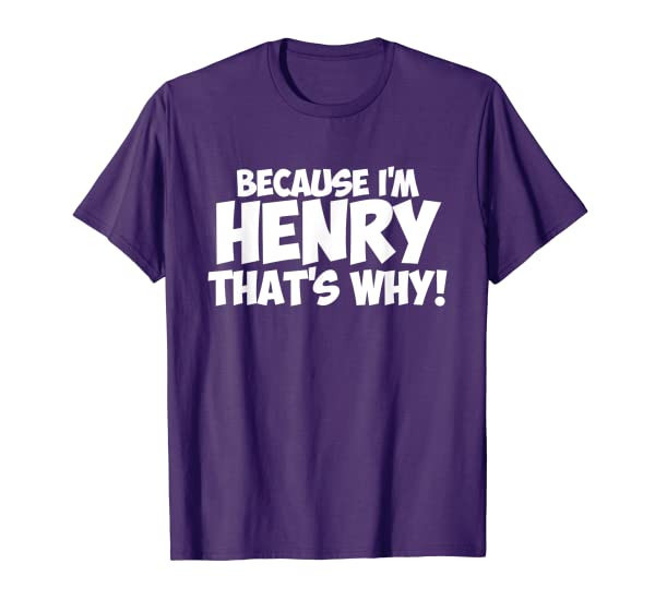 Because Im Henry Thats Why. Fun Sarcastic Birthday Joke T-Shirt