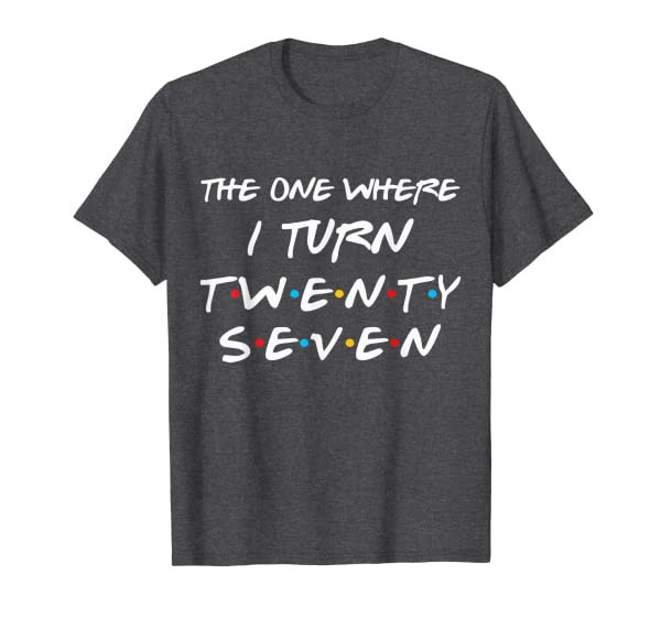 The One Where I Turn Twenty Seven Funny 27th Birthday Gift T-Shirt
