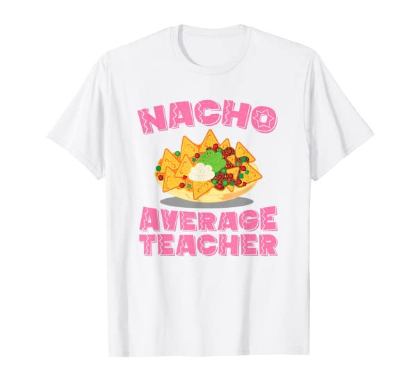 Funny Teacher Tshirt Nacho Average Teacher Birthday Gift T-Shirt