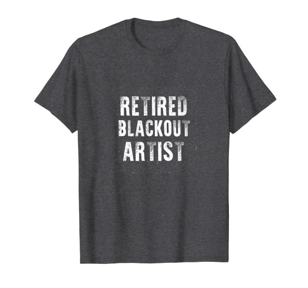 Funny Retired Blackout Artist T-Shirt Sober Birthday Gift