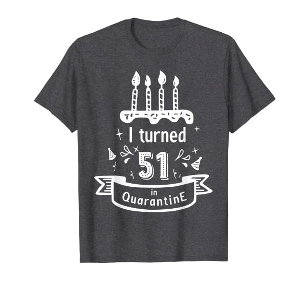 Funny I turned 51st Birthday in Quarantine Birthday Gift T-Shirt