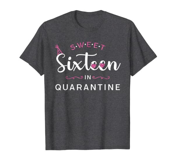 Sweet 16 In Quarantine Shirt - Sixteen 16th Birthday Gift T-Shirt
