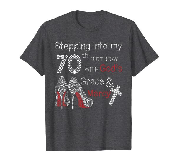 Stepping Into My 70th Birthday With Gods Grace And Mercy T-Shirt