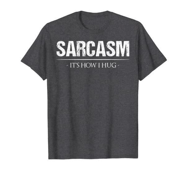 Sarcasm Its How I Hug Shirt Funny Sarcastic Birthday Gift T-Shirt