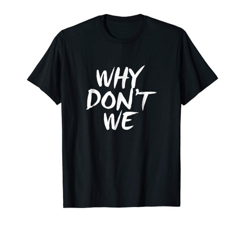 Why Dont We Shirt | Relationship Friendship Gift