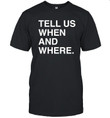 Tell Us When And Where Shirt