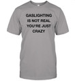 Gaslighting Is Not Real Tee Shirt